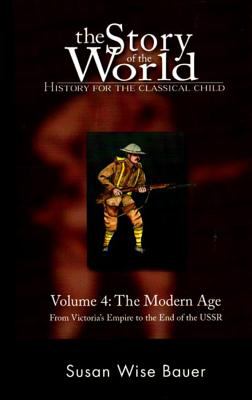 Story Of The World Volume 4: The Modern Age : from Victoria's Empire to the end of the USSR