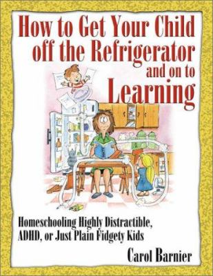 How To Get Your Child Off The Refrigerator And On To Learning : homeschooling highly distractible, ADHD, or just plain fidgety kids