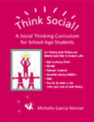 Think Social : a social thinking curriculum for school-age students : for teaching social thinking and related social skills to students with high funtioning autism, Asperger Syndrome, PDD-NOS, ADHD, nonverbal learning disability, and for all others in the murky gray area of social thinking.