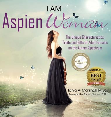 I Am Aspiengirl : the unique characteristics, traits and gifts of adult females on the autism spectrum