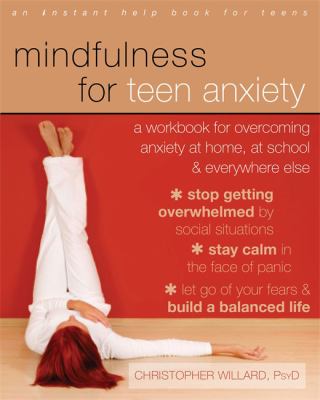 Mindfulness For Teen Anxiety : a workbook for overcoming anxiety at home, at school, and everywhere else