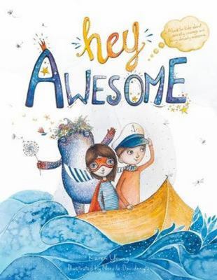 Hey Awesome: A Book For Kids About Anxiety, Courage, And Already Being Awesome