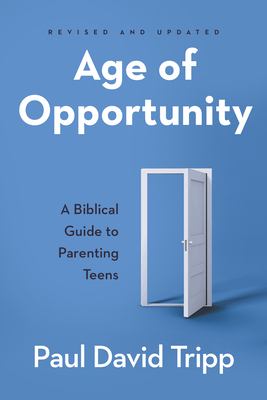 Age Of Opportunity : a biblical guide to parenting teens /