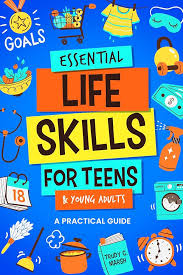Essential Life Skills For Teens & Young Adults : a practical guide /