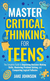 Master Critical Thinking For Teens